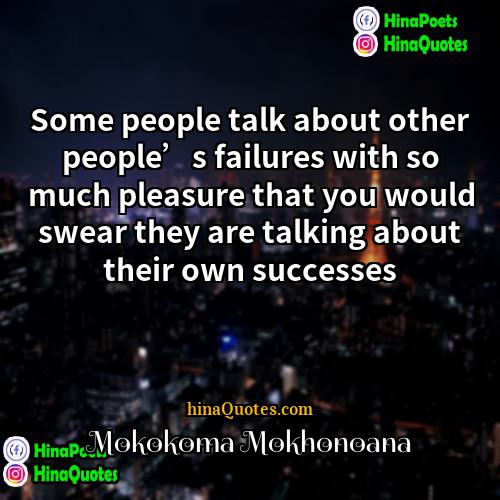 Mokokoma Mokhonoana Quotes | Some people talk about other people’s failures